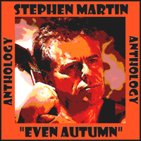 Stephen Martin Anthology:
Even Autumn